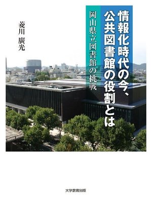 cover image of 情報化時代の今、公共図書館の役割とは─岡山県立図書館の挑戦─: 本編